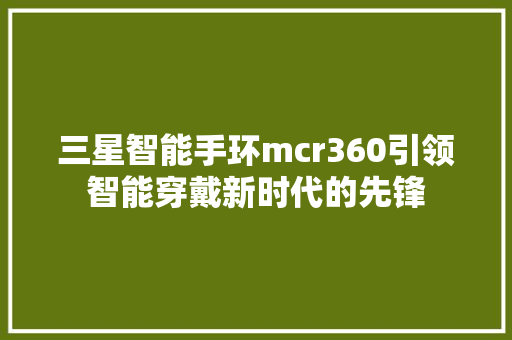 三星智能手环mcr360引领智能穿戴新时代的先锋
