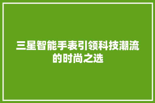 三星智能手表引领科技潮流的时尚之选