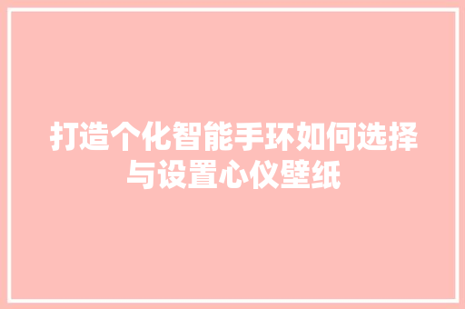 打造个化智能手环如何选择与设置心仪壁纸  第1张