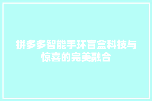 拼多多智能手环盲盒科技与惊喜的完美融合