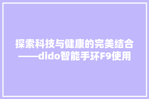 探索科技与健康的完美结合——dido智能手环F9使用体验分享