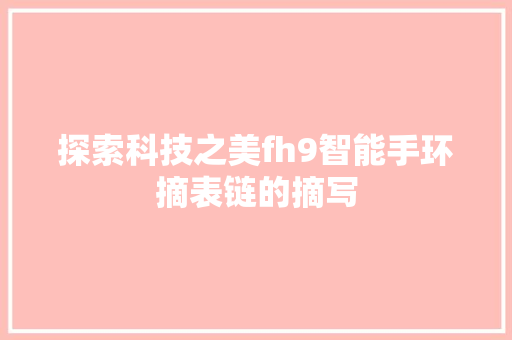 探索科技之美fh9智能手环摘表链的摘写
