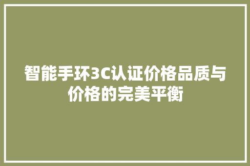 智能手环3C认证价格品质与价格的完美平衡
