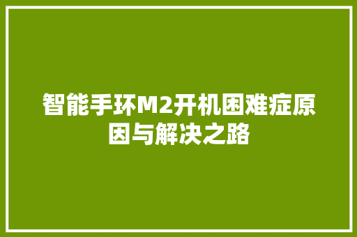 智能手环M2开机困难症原因与解决之路