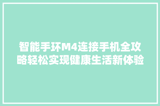 智能手环M4连接手机全攻略轻松实现健康生活新体验