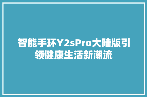 智能手环Y2sPro大陆版引领健康生活新潮流  第1张