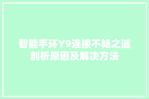 智能手环Y9连接不畅之谜剖析原因及解决方法