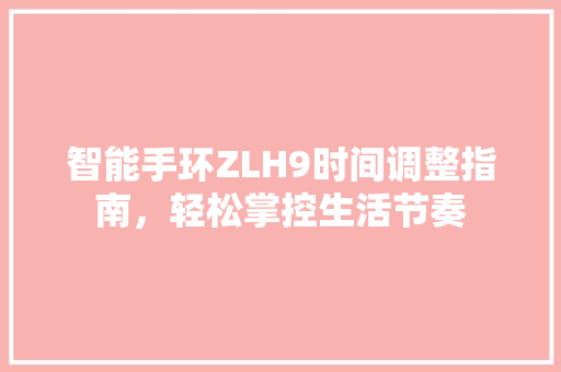 智能手环ZLH9时间调整指南，轻松掌控生活节奏