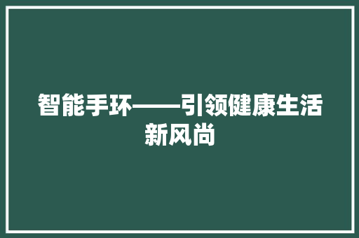 智能手环——引领健康生活新风尚  第1张