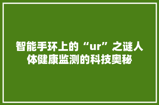 智能手环上的“ur”之谜人体健康监测的科技奥秘