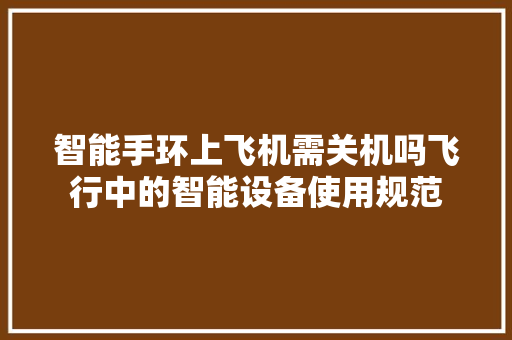 智能手环上飞机需关机吗飞行中的智能设备使用规范  第1张