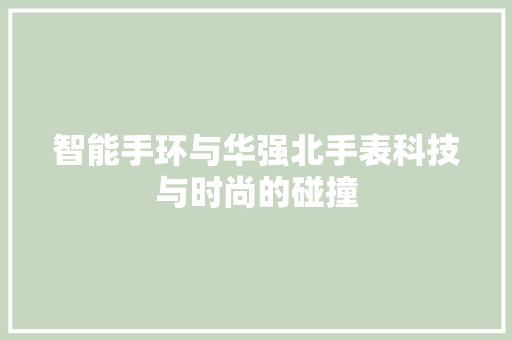 智能手环与华强北手表科技与时尚的碰撞