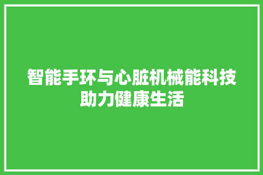 智能手环与心脏机械能科技助力健康生活