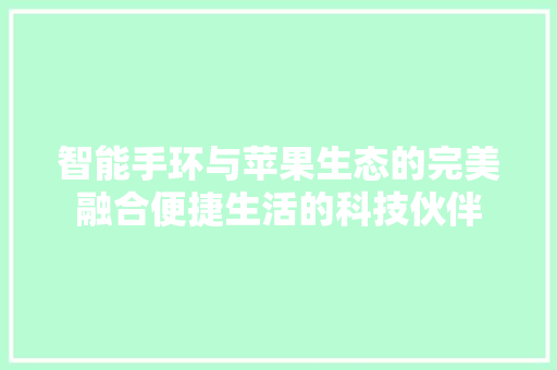 智能手环与苹果生态的完美融合便捷生活的科技伙伴
