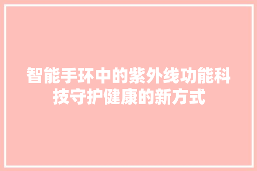 智能手环中的紫外线功能科技守护健康的新方式