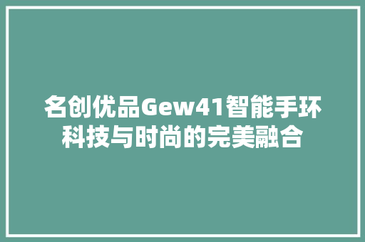 名创优品Gew41智能手环科技与时尚的完美融合