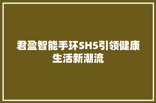 君盈智能手环SH5引领健康生活新潮流