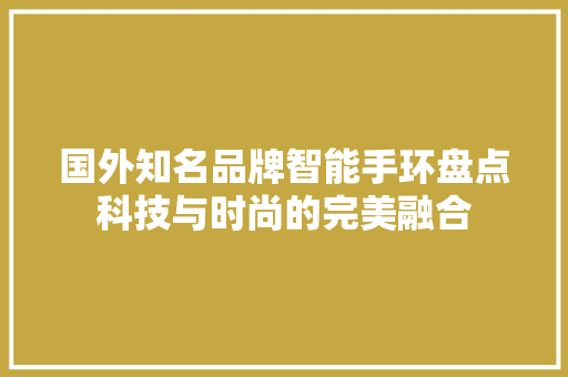 国外知名品牌智能手环盘点科技与时尚的完美融合