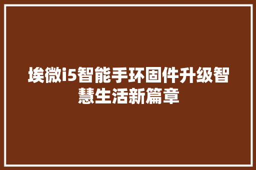 埃微i5智能手环固件升级智慧生活新篇章  第1张