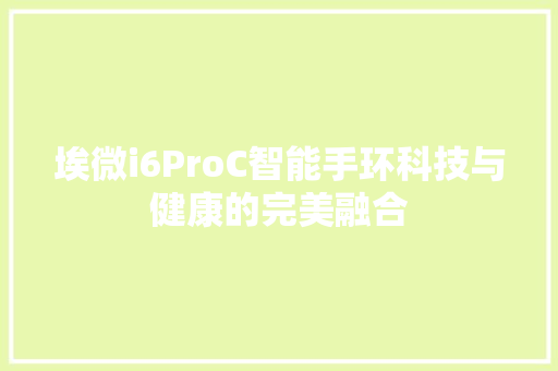 埃微i6ProC智能手环科技与健康的完美融合