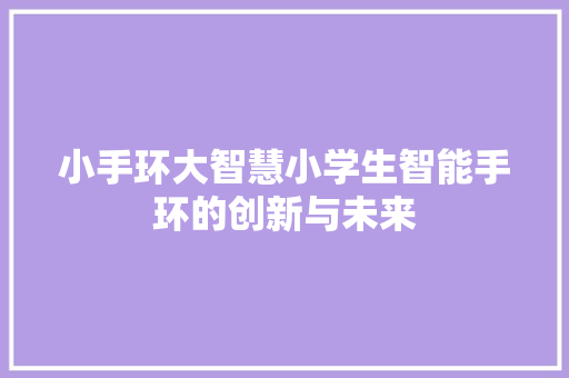 小手环大智慧小学生智能手环的创新与未来