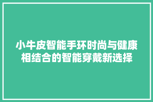 小牛皮智能手环时尚与健康相结合的智能穿戴新选择