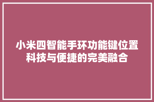 小米四智能手环功能键位置科技与便捷的完美融合