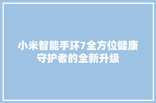 小米智能手环7全方位健康守护者的全新升级