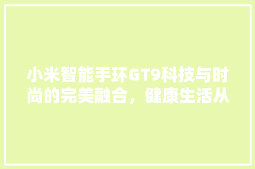 小米智能手环GT9科技与时尚的完美融合，健康生活从此开始