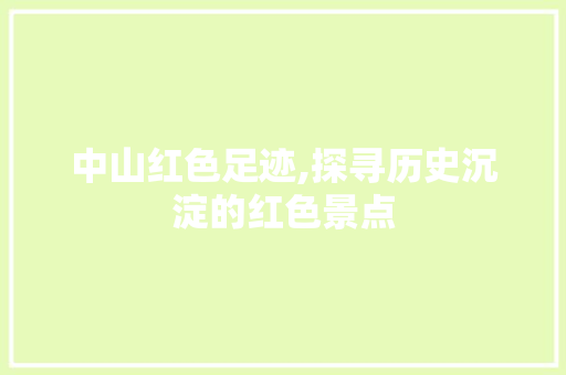 中山红色足迹,探寻历史沉淀的红色景点  第1张