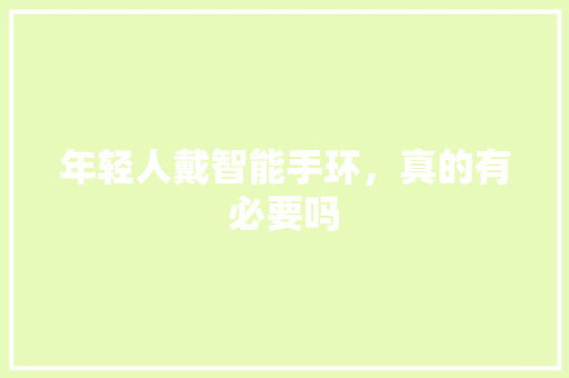 年轻人戴智能手环，真的有必要吗