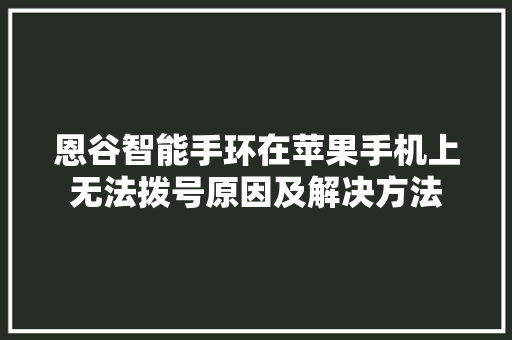 恩谷智能手环在苹果手机上无法拨号原因及解决方法  第1张