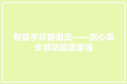 智能手环新潮流——测心率步频功能哪家强