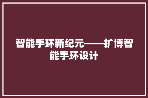 智能手环新纪元——扩博智能手环设计
