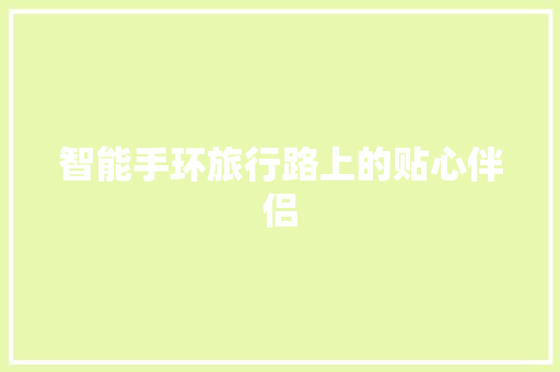 智能手环旅行路上的贴心伴侣