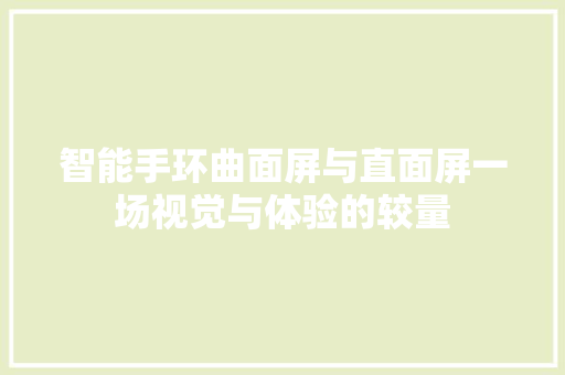 智能手环曲面屏与直面屏一场视觉与体验的较量