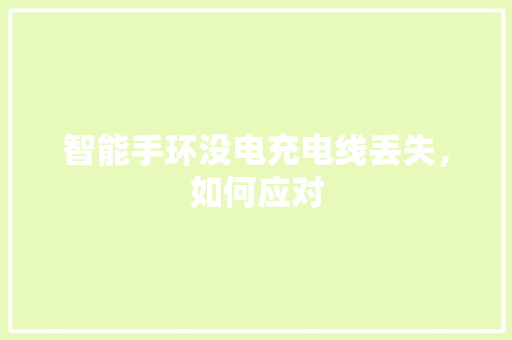 智能手环没电充电线丢失，如何应对