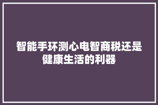智能手环测心电智商税还是健康生活的利器
