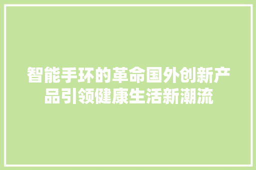 智能手环的革命国外创新产品引领健康生活新潮流  第1张