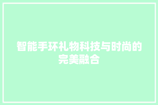 智能手环礼物科技与时尚的完美融合  第1张