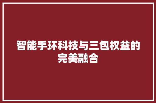 智能手环科技与三包权益的完美融合