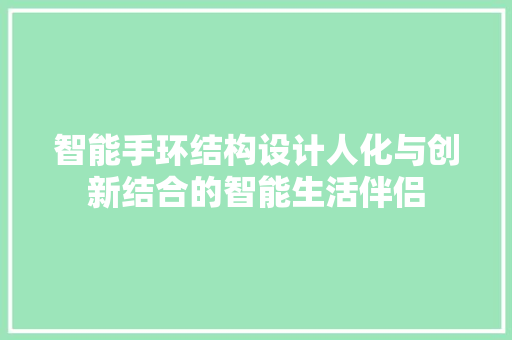 智能手环结构设计人化与创新结合的智能生活伴侣