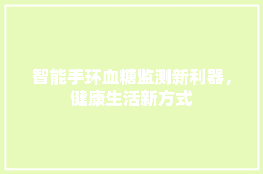 智能手环血糖监测新利器，健康生活新方式