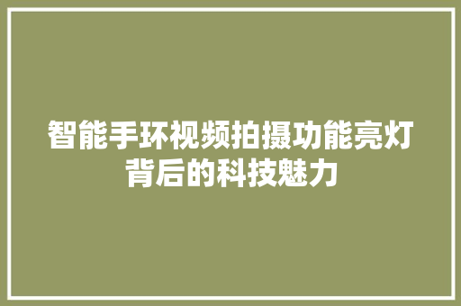 智能手环视频拍摄功能亮灯背后的科技魅力