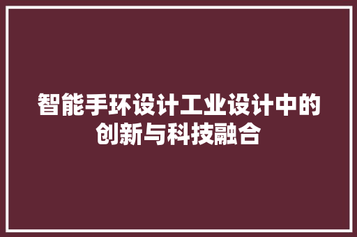 智能手环设计工业设计中的创新与科技融合  第1张