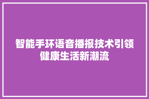 智能手环语音播报技术引领健康生活新潮流