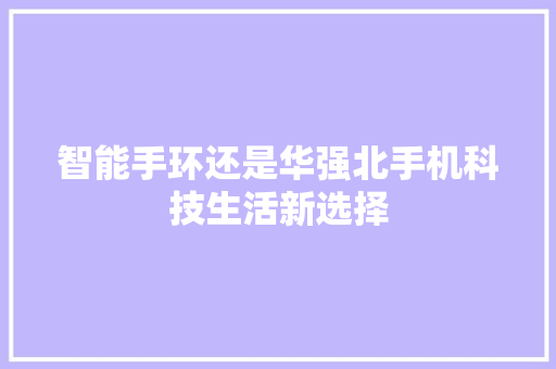智能手环还是华强北手机科技生活新选择