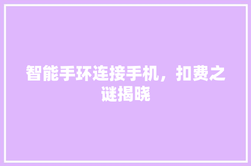 智能手环连接手机，扣费之谜揭晓  第1张
