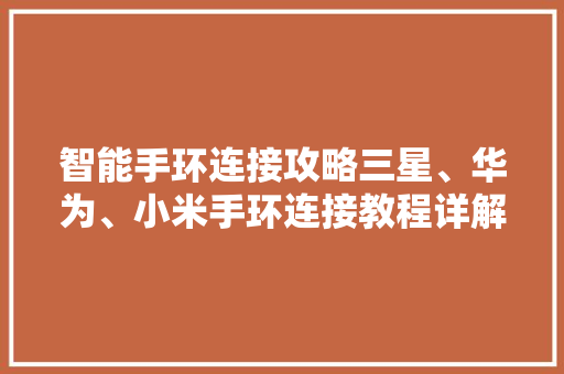 智能手环连接攻略三星、华为、小米手环连接教程详解  第1张