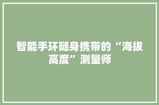 智能手环随身携带的“海拔高度”测量师